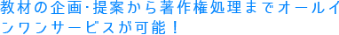教材の企画・提案から著作権処理までオールインワンサービスが可能！